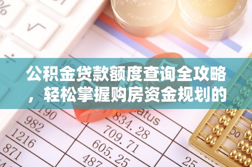 玄武公积金贷款额度查询全攻略，轻松掌握购房资金规划的关键