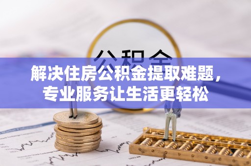 玄武解决住房公积金提取难题，专业服务让生活更轻松