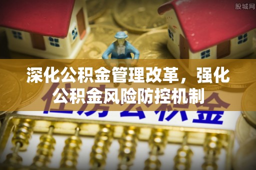 玄武深化公积金管理改革，强化公积金风险防控机制