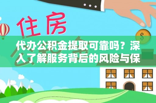 玄武代办公积金提取可靠吗？深入了解服务背后的风险与保障