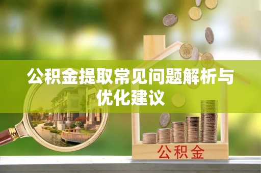 玄武公积金提取常见问题解析与优化建议
