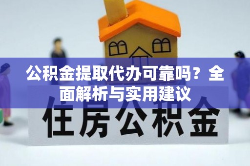 玄武公积金提取代办可靠吗？全面解析与实用建议