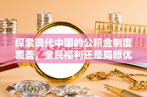 玄武探索现代中国的公积金制度覆盖，全民福利还是局部优势？