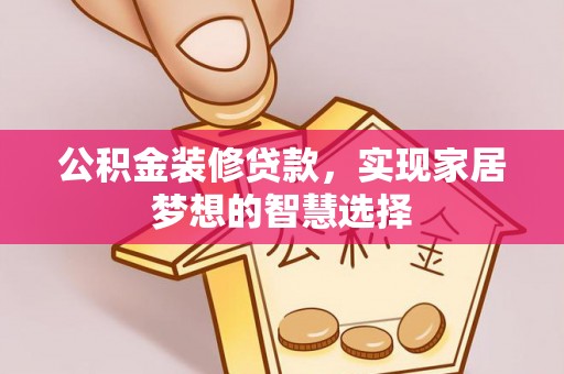 玄武公积金装修贷款，实现家居梦想的智慧选择