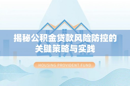 玄武揭秘公积金贷款风险防控的关键策略与实践