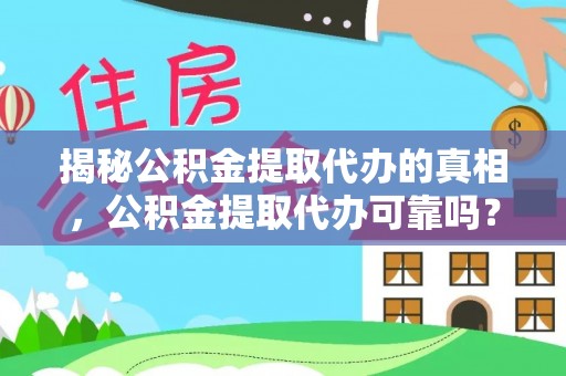 玄武揭秘公积金提取代办的真相，公积金提取代办可靠吗？