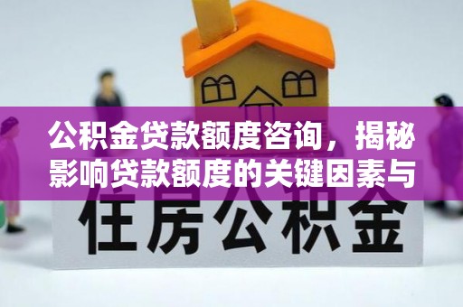 玄武公积金贷款额度咨询，揭秘影响贷款额度的关键因素与实用攻略
