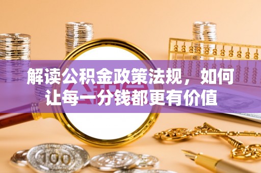 玄武解读公积金政策法规，如何让每一分钱都更有价值