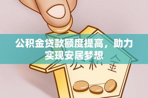 玄武公积金贷款额度提高，助力实现安居梦想