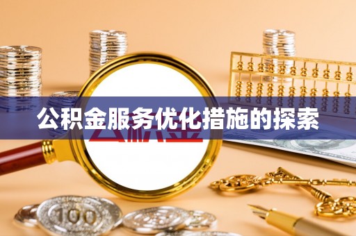 玄武公积金服务优化措施的探索