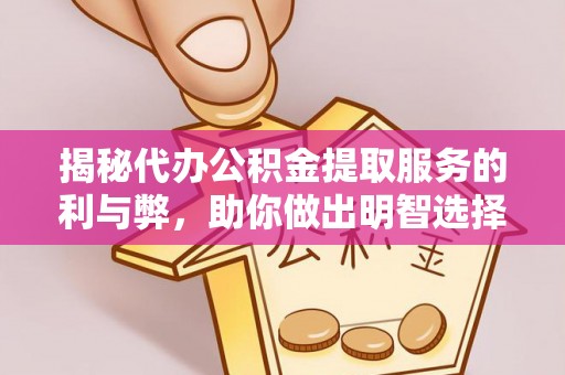 玄武揭秘代办公积金提取服务的利与弊，助你做出明智选择