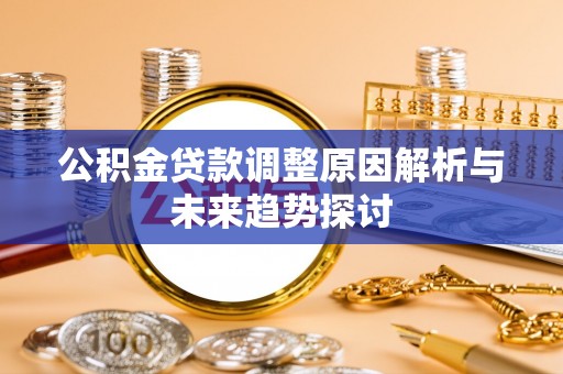 玄武公积金贷款调整原因解析与未来趋势探讨