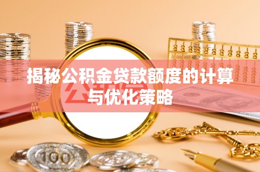 玄武揭秘公积金贷款额度的计算与优化策略