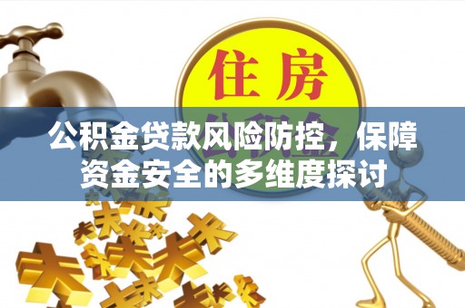 玄武公积金贷款风险防控，保障资金安全的多维度探讨