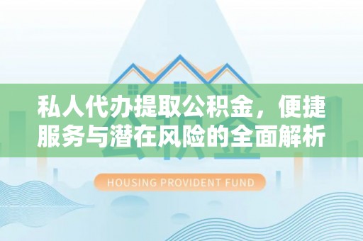 玄武私人代办提取公积金，便捷服务与潜在风险的全面解析