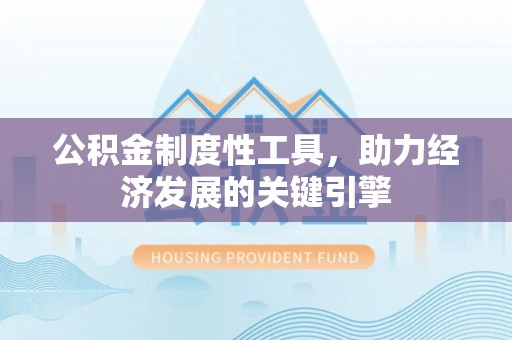 玄武公积金制度性工具，助力经济发展的关键引擎