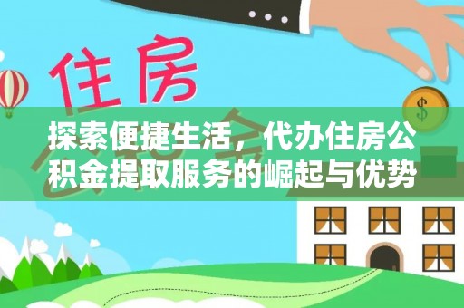 玄武探索便捷生活，代办住房公积金提取服务的崛起与优势