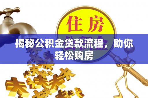 玄武揭秘公积金贷款流程，助你轻松购房
