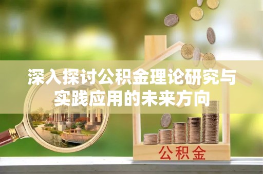 玄武深入探讨公积金理论研究与实践应用的未来方向