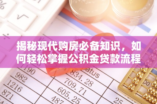玄武揭秘现代购房必备知识，如何轻松掌握公积金贷款流程