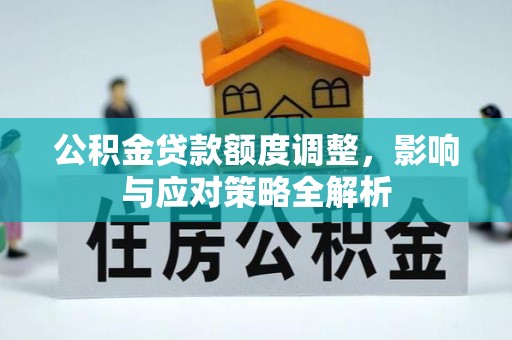 玄武公积金贷款额度调整，影响与应对策略全解析