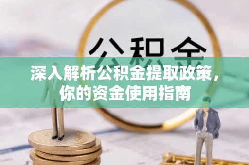 玄武深入解析公积金提取政策，你的资金使用指南
