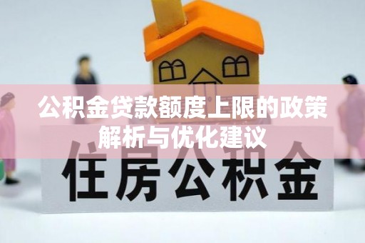 玄武公积金贷款额度上限的政策解析与优化建议