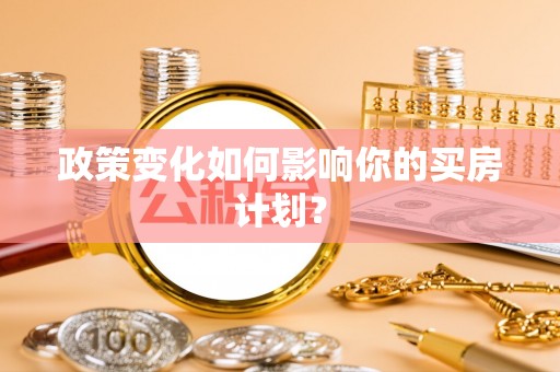 玄武政策变化如何影响你的买房计划？