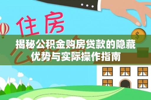 玄武揭秘公积金购房贷款的隐藏优势与实际操作指南