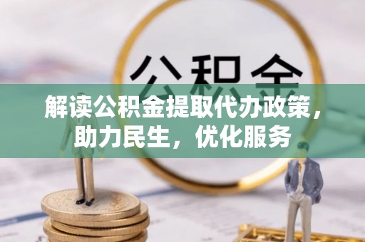 玄武解读公积金提取代办政策，助力民生，优化服务