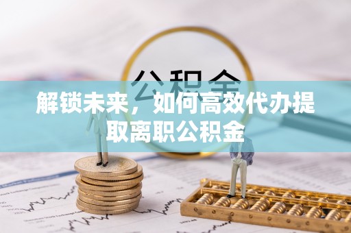 玄武解锁未来，如何高效代办提取离职公积金