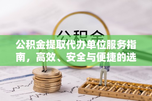 玄武公积金提取代办单位服务指南，高效、安全与便捷的选择