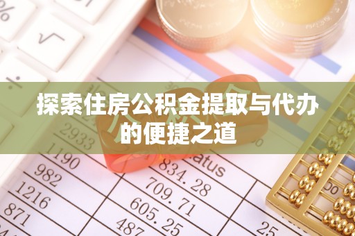 玄武探索住房公积金提取与代办的便捷之道
