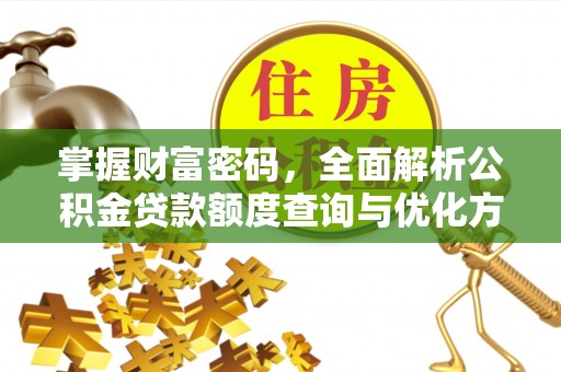 玄武掌握财富密码，全面解析公积金贷款额度查询与优化方案