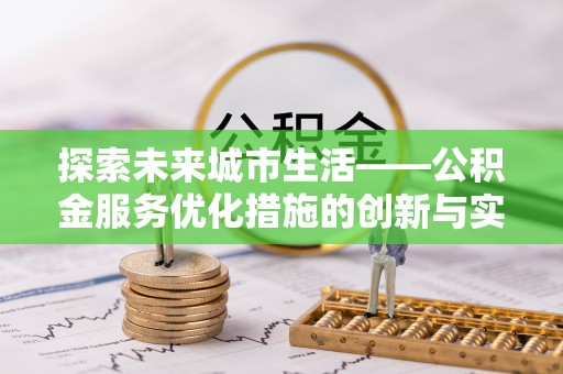玄武探索未来城市生活——公积金服务优化措施的创新与实践