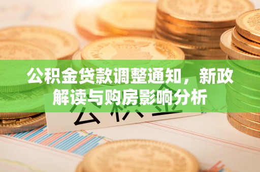 玄武公积金贷款调整通知，新政解读与购房影响分析