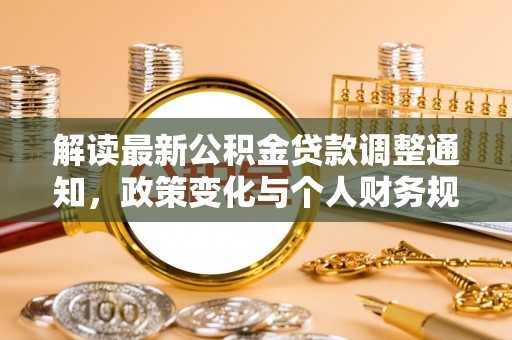 玄武解读最新公积金贷款调整通知，政策变化与个人财务规划的影响