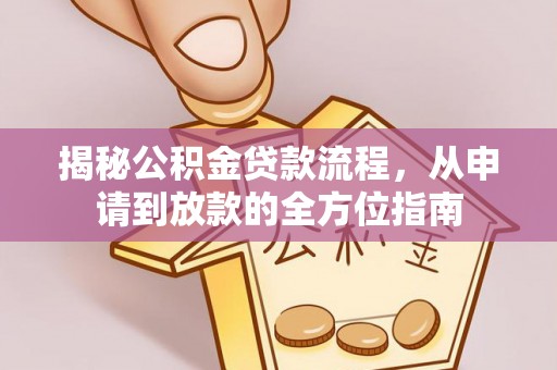 玄武揭秘公积金贷款流程，从申请到放款的全方位指南
