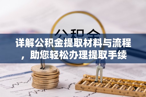 玄武详解公积金提取材料与流程，助您轻松办理提取手续