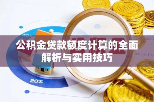 玄武公积金贷款额度计算的全面解析与实用技巧