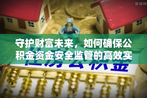 玄武守护财富未来，如何确保公积金资金安全监管的高效实施