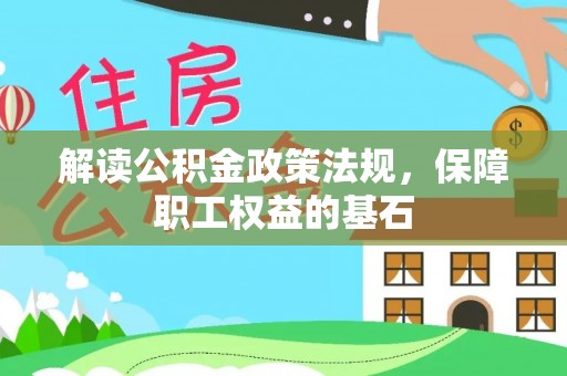 玄武解读公积金政策法规，保障职工权益的基石