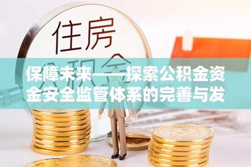 玄武保障未来——探索公积金资金安全监管体系的完善与发展