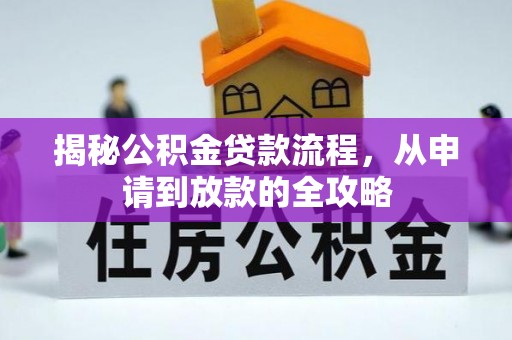 玄武揭秘公积金贷款流程，从申请到放款的全攻略