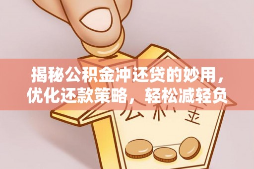 玄武揭秘公积金冲还贷的妙用，优化还款策略，轻松减轻负担