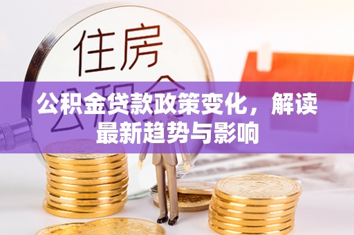 玄武公积金贷款政策变化，解读最新趋势与影响