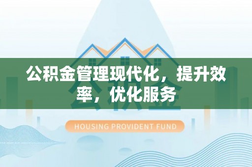 玄武公积金管理现代化，提升效率，优化服务