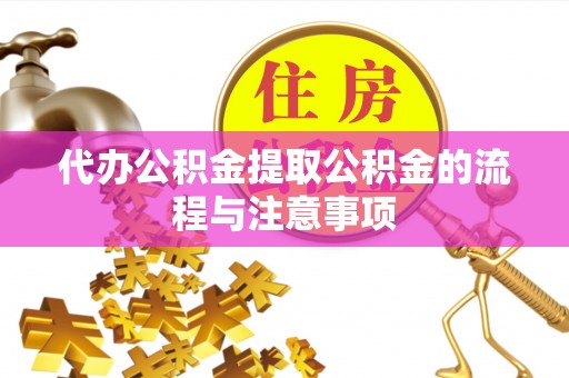玄武代办公积金提取公积金的流程与注意事项
