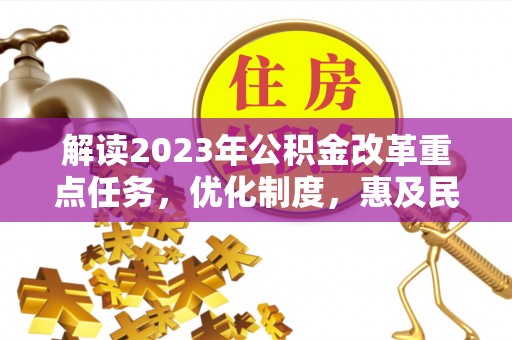 玄武解读2023年公积金改革重点任务，优化制度，惠及民生