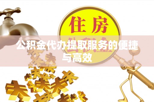 玄武公积金代办提取服务的便捷与高效